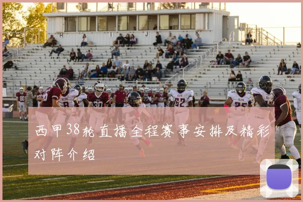 西甲38轮直播全程赛事安排及精彩对阵介绍