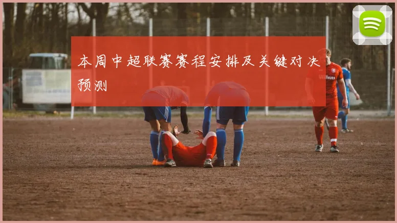 本周中超联赛赛程安排及关键对决预测