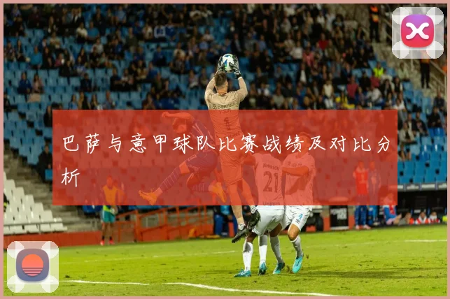 巴萨与意甲球队比赛战绩及对比分析