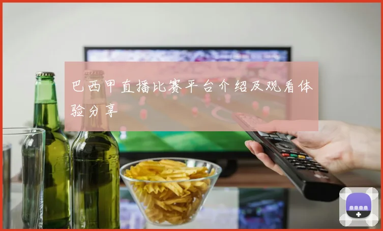 巴西甲直播比赛平台介绍及观看体验分享