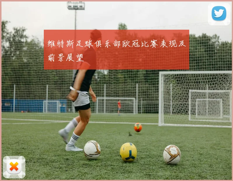 维特斯足球俱乐部欧冠比赛表现及前景展望