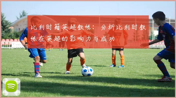 比利时籍英超教练：分析比利时教练在英超的影响力与成功