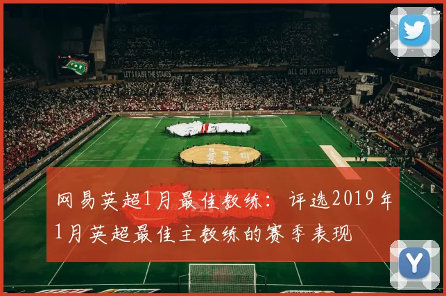 网易英超1月最佳教练:评选2019年1月英超最佳主教练的赛季表现